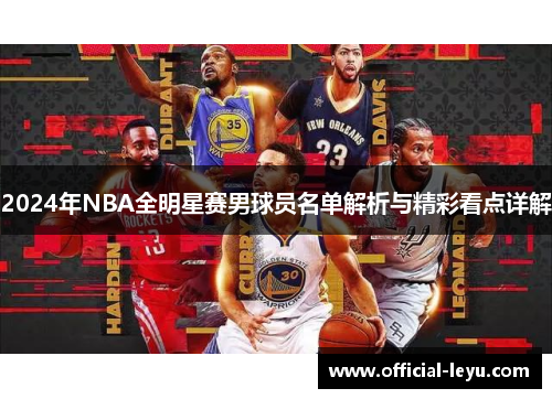 2024年NBA全明星赛男球员名单解析与精彩看点详解