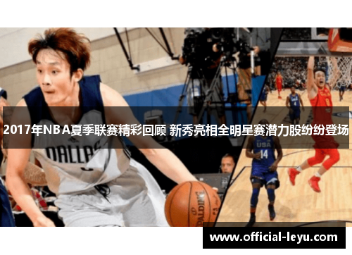 2017年NBA夏季联赛精彩回顾 新秀亮相全明星赛潜力股纷纷登场