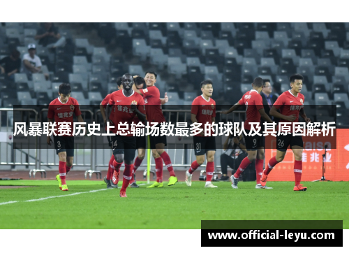 风暴联赛历史上总输场数最多的球队及其原因解析
