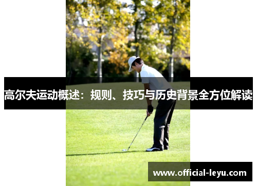 高尔夫运动概述：规则、技巧与历史背景全方位解读